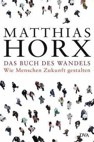 Das Buch des Wandels. Wie Menschen Zukunft gestalten.