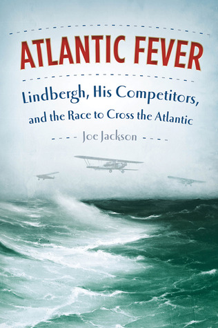 Atlantic Fever: Lindbergh, His Competitors, and the Race to Cross the Atlantic (Kindle Edition)