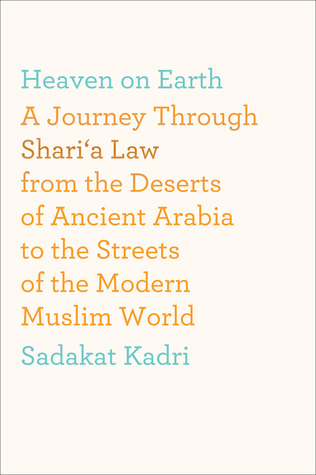 Heaven On Earth: A Journey Through Shari'a Law from the Deserts of Ancient Arabia to the Streets of the Modern Muslim World