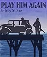 Play Him Again by Jeffrey  Stone