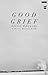 Good Grief: A Collection of...