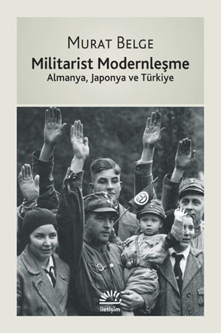 Militarist Modernleşme: Almanya, Japonya ve Türkiye (Paperback)