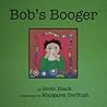 Bob's Booger by Scott Black