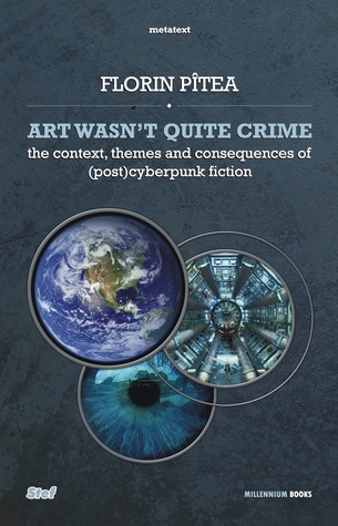 Art Wasn't Quite Crime - The Context, Themes and Consequences of (Post)Cyberpunk Fiction