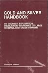 Gold and Silver Handbook: On Geology Exploration Production Economics of Large Tonnage Low Grade Deposits Gold and Silver Handbook: On Geology Exploration Production Economics of Large Tonnage Low Grade Deposits