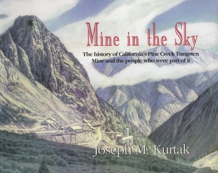 Mine in the Sky: The History of California's Pine Creek Tungsten Mine and the People Who Were Part of It (Paperback)