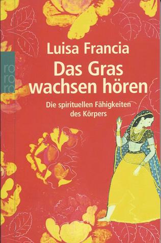 Das Gras wachsen hören. Die spirituellen Fähigkeiten des Körpers (Paperback)
