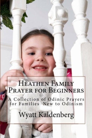 Heathen Family Prayer for Beginners: A Collection of Odinic Prayers for Families New to Odinism (Volume 1)
