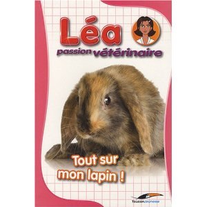 Tout sur mon lapin ( Léa, passion vétérinaire)
