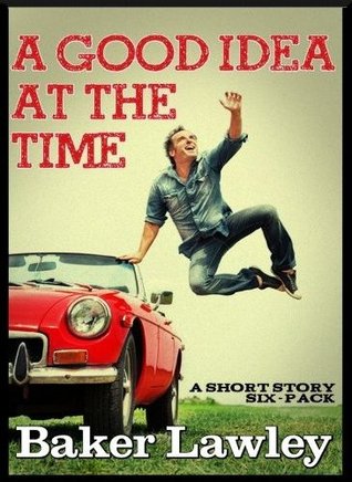 A Good Idea at the Time: A Short Story Six-Pack