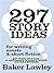 297 Story Ideas for Writing...