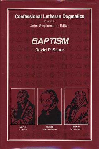 Baptism (Confessional Lutheran Dogmatics, Vol. XI)