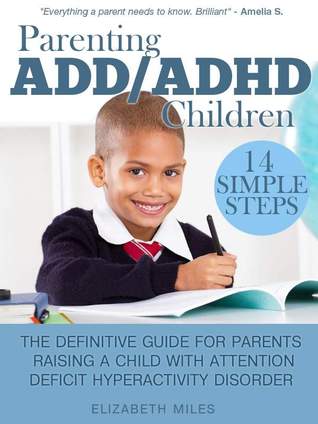 Parenting ADD/ADHD Children: The Definitive Guide for Parents Raising a Child with Attention Deficit Hyperactivity Disorder