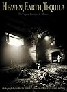 Heaven, Earth, Tequila: Un Viaje Al Corazon de Mexico Heaven, Earth, Tequila: Un Viaje Al Corazon de Mexico