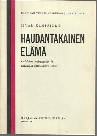 Haudantakainen elämä: Karjalaisen muinaisuskon ja vertailevan uskontotieteen valossa
