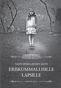 Neiti Peregrinen koti eriskummallisille lapsille (Neiti Peregrinen eriskummalliset lapset, #1)