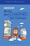 Arta de a respinge un roman by Camilien Roy