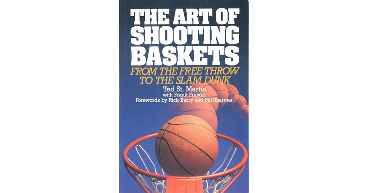 The Art of Shooting Baskets From the Free Throw to the Slam Dunk by