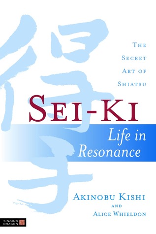 Sei-Ki: Life in Resonance - The Secret Art of Shiatsu (Paperback)