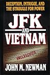 JFK and Vietnam: Deception, Intrigue, and the Struggle for Power JFK and Vietnam: Deception, Intrigue, and the Struggle for Power