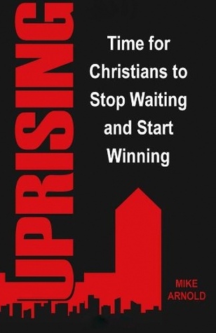 Uprising: Time for Christians to Stop Waiting and Start Winning