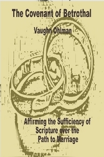 The Covenant of Betrothal: Affirming the Sufficiency of Scripture over the Path to Marriage