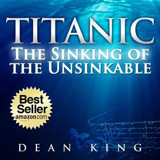 Titanic...The Sinking of the Unsinkable: The Terrible Truth Behind the Tragedy that Shocked the World