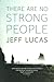 There are no Strong People by Jeff Lucas
