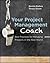 Your Project Management Coach: Best Practices for Managing Projects in the Real World