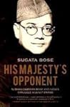 His Majesty's Opponent by Sugata Bose