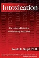 Intoxication: The Universal Drive for Mind-Altering Substances