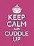 Keep Calm and Cuddle Up
