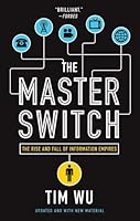 The Master Switch: The Rise and Fall of Information Empires