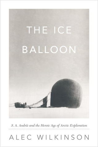 The Ice Balloon: S. A. Andrée and the Heroic Age of Arctic Exploration (Hardcover)