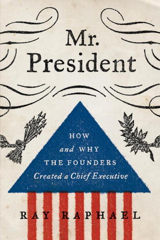 Mr. President: How and Why the Founders Created a Chief Executive (Hardcover)