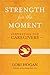Strength for the Moment: Inspiration for Caregivers