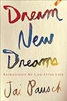 Dream New Dreams: Reimagining My Life After Loss