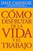 Como disfrutar de la vida y el trabajo / How to Enjoy Your Li... by Dale Carnegie