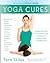 Yoga Cures: Simple Routines to Conquer More Than 50 Common Ailments and Live Pain-Free