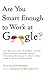 Are You Smart Enough to Work at Google?: Trick Questions, Zen-like Riddles, Insanely Difficult Puzzles, and Other Devious Interviewing Techniques You Need to Know to Get a Job in the New Economy