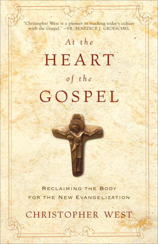 At the Heart of the Gospel: Reclaiming the Body for the New Evangelization