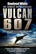 Vulcan 607: The Epic Story of the Most Remarkable British Air Attack since WWII 