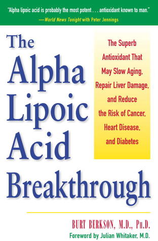 Alpha Lipoic Acid Breakthrough: The Superb Antioxidant That May Slow Aging, Repair Liver Damage, and Reduce the Risk of Cancer, Heart Disease, and Diabetes (Paperback)