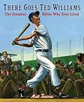 There Goes Ted Williams: The Greatest Hitter Who Ever Lived