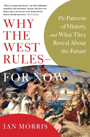 Why the West Rules - For Now: The Patterns of History, and What They Reveal About the Future