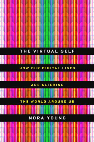 The Virtual Self: How Our Digital Lives Are Altering the World Around Us