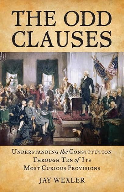 The Odd Clauses: Understanding the Constitution Through Ten of Its Most Curious Provisions