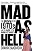 Mad as Hell: The Crisis of the 1970s and the Rise of the Populist Right