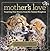 Mother's Love: Inspiring True Stories From the Animal Kingdom