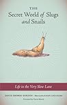 The Secret World of Slugs and Snails: Life in the Very Slow Lane